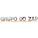 ＧＲＵＰＯ ＤＯ ＺＡＰ ("e esse cuzinho ai vamos por ele pra senta na pica)