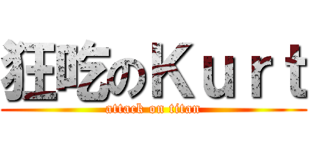 狂吃のＫｕｒｔ (attack on titan)