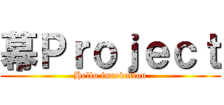 幕Ｐｒｏｊｅｃｔ (Hello innovation)
