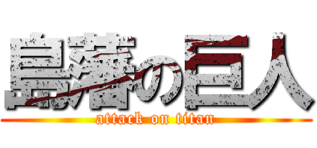 島藩の巨人 (attack on titan)