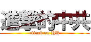 進撃的中共 (attack on HK)