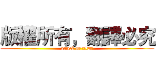 版權所有，翻譯必究 (attack on titan)