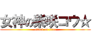 女神の柴咲コウ☆ (attack on titan)