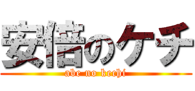 安倍のケチ (abe no kechi)