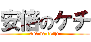 安倍のケチ (abe no kechi)