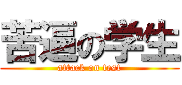 苦逼の学生 (attack on test)