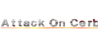 Ａｔｔａｃｋ Ｏｎ Ｃｅｒｂｅｒｕｓ (O inferno e essa Poha)