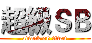 超級ＳＢ (attack on titan)