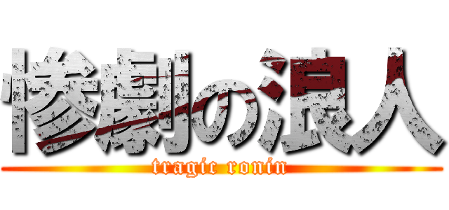 惨劇の浪人 (tragic ronin)