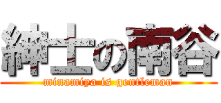 紳士の南谷 (minamiya is gentleman)