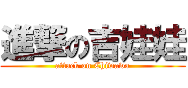 進撃の吉娃娃 (attack on Chiwawa)