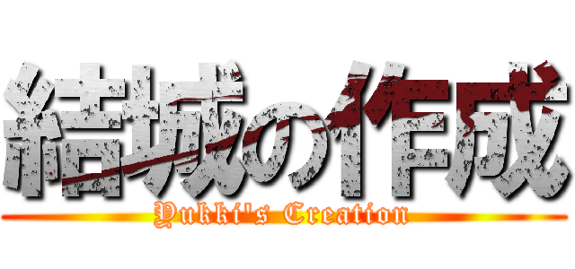 結城の作成 (Yukki's Creation)