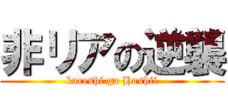 非リアの逆襲 (kareshi ga Hoshii)