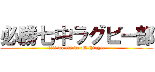 必勝七中ラグビー部 (ＳＲＦＣ we can do all things.)