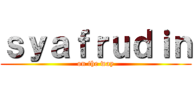 ｓｙａｆｒｕｄｉｎ (on the way)