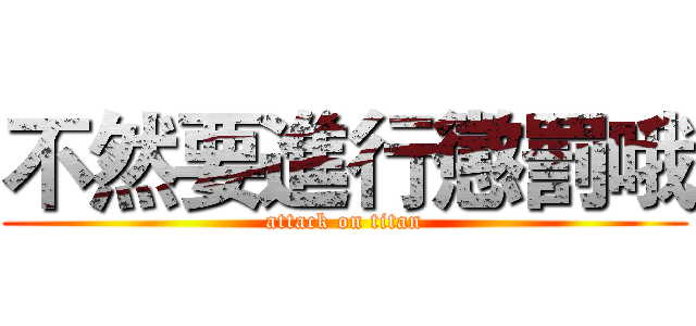 不然要進行懲罰哦 (attack on titan)