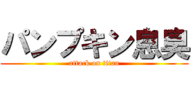 パンプキン息臭 (attack on titan)