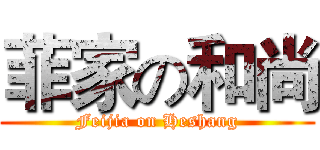 菲家の和尚 (Feijia on Heshang)