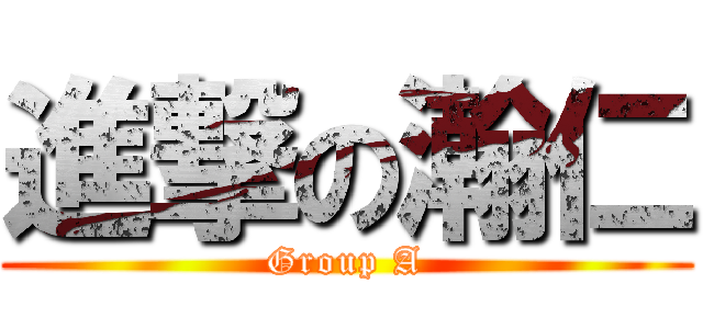 進撃の瀚仁 (Group A)