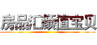 房品汇颜值宝贝 ()