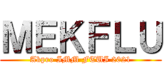 ＭＥＫＦＬＵ (Akpro IMM FTUI 2021)