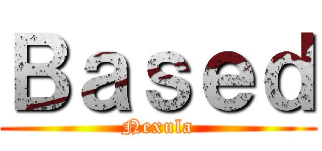 Ｂａｓｅｄ (Nexula)