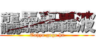 龘驫轟轟波 (Tohyo gogo ha)