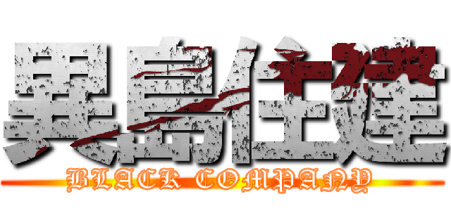 異島住建 (BLACK COMPANY)