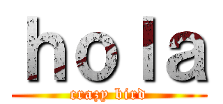 ｈｏｌａ (crazy bird)