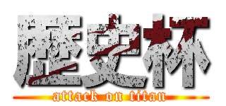 歴史杯 (attack on titan)