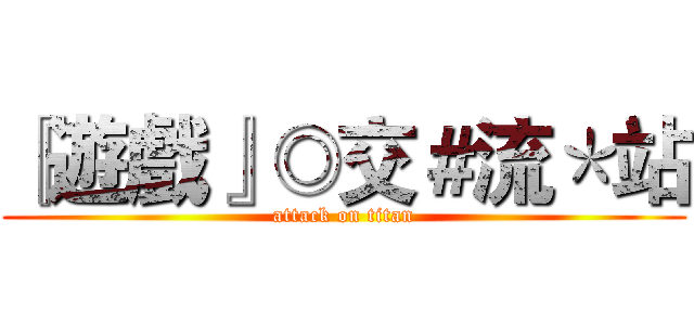 『遊戲』◎交＃流＊站 (attack on titan)