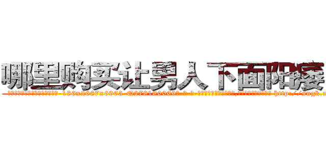 哪里购买让男人下面阳痿的药 (哪里购买让男人下面阳痿的药【电-186x2687x6963-Q278180069元-吉-药-业】我们做的是长期生意,靠的是老客户长期支持 http://sngk.net/aLAydS
)