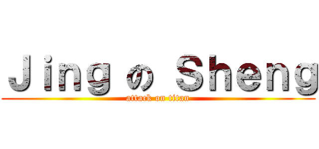 Ｊｉｎｇ の Ｓｈｅｎｇ (attack on titan)