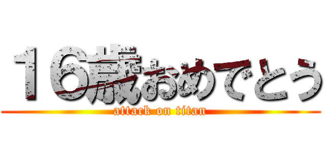 １６歳おめでとう (attack on titan)