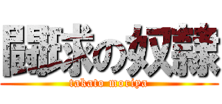 闘球の奴隷 (takato moriya)