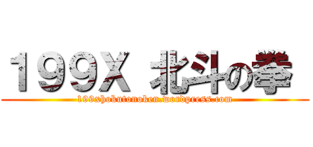 １９９Ｘ 北斗の拳  (199xhokutonoken.wordpress.com)