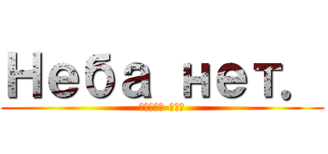 Неба нет． (Стася-Тян)