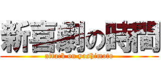 新喜劇の時間 (attack on yoshimoto)
