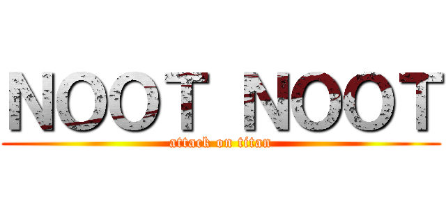 ＮＯＯＴ ＮＯＯＴ (attack on titan)