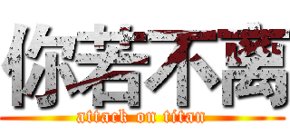 你若不离 (attack on titan)