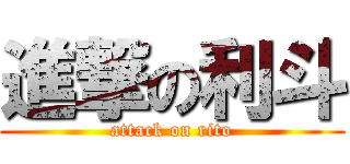 進撃の利斗 (attack on rito)