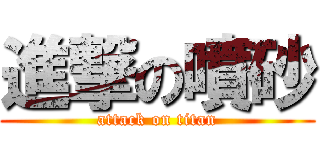 進撃の噴砂 (attack on titan)