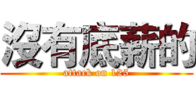 沒有底薪的 (attack on 125)