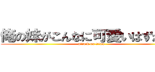 俺の妹がこんなに可愛いはずがない (attack on titan)