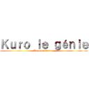 Ｋｕｒｏ ｌｅ ｇéｎｉｅ (Kuro le mineur ..)