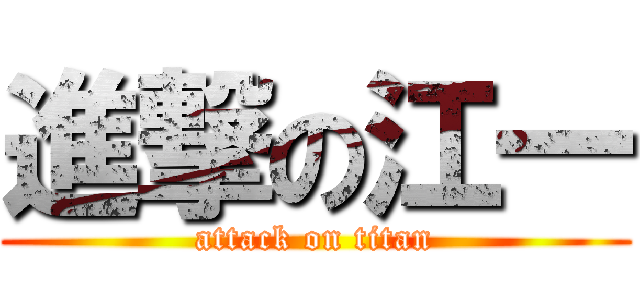 進撃の江一 (attack on titan)