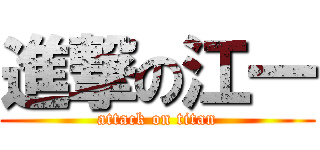 進撃の江一 (attack on titan)