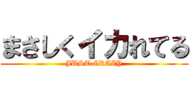 まさしくイカれてる (JUST CRAZY)