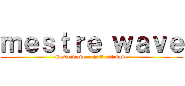ｍｅｓｔｒｅ ｗａｖｅ (mestrewave - chill and vape)