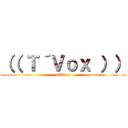 （（ Ｔ´Ｖｏｘ ）） (T´Vox)